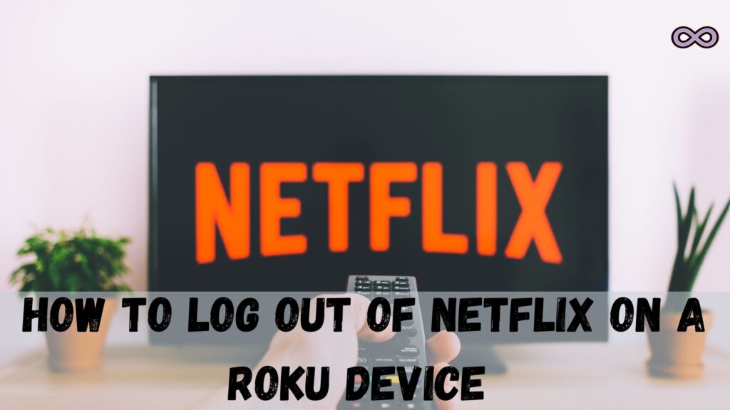 How to Log out of Netflix on a Roku Device