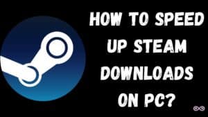 how to speed up steam downloads how to speed up steam downloads