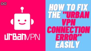 Urban VPN Connection Error