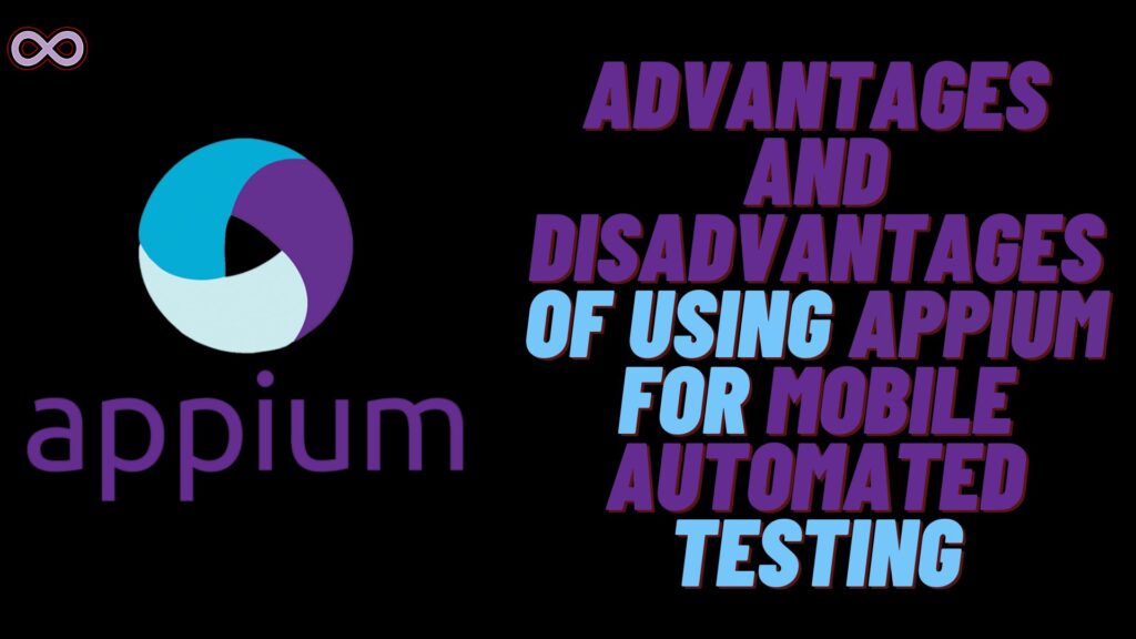 Advantages and Disadvantages of using Appium for Mobile Automated Testing