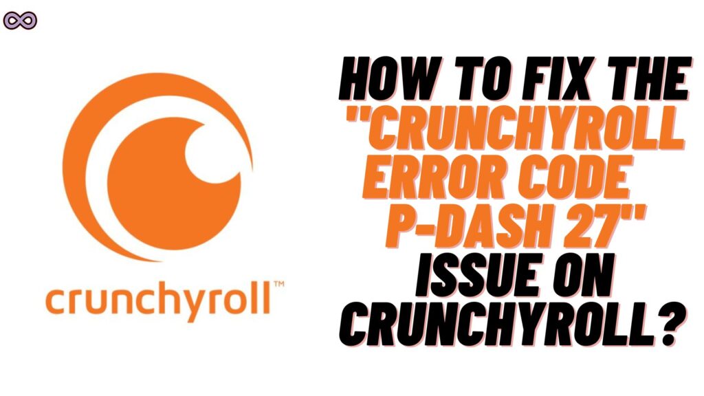 Crunchyroll Error Code P-Dash 27
