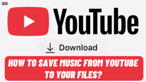 How to Save Music from YouTube to Your Files