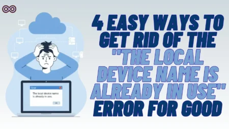 4 Easy Ways to Get Rid of the “the local device name is already in use” Error for Good the local device name is already in use